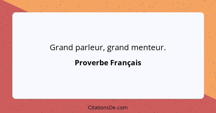 Grand parleur, grand menteur.... - Proverbe Français