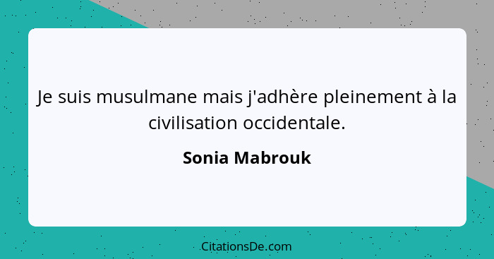 Je suis musulmane mais j'adhère pleinement à la civilisation occidentale.... - Sonia Mabrouk