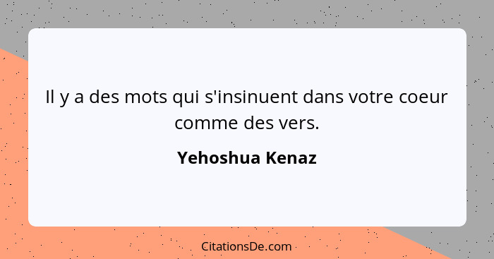 Il y a des mots qui s'insinuent dans votre coeur comme des vers.... - Yehoshua Kenaz