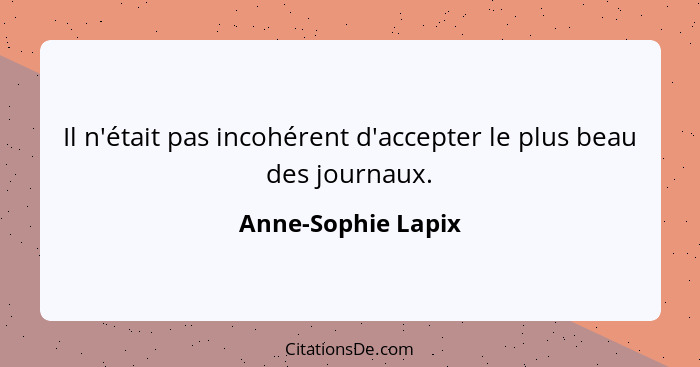 Il n'était pas incohérent d'accepter le plus beau des journaux.... - Anne-Sophie Lapix