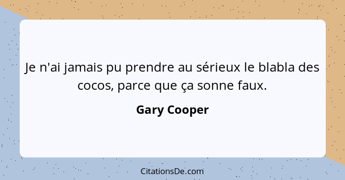Je n'ai jamais pu prendre au sérieux le blabla des cocos, parce que ça sonne faux.... - Gary Cooper