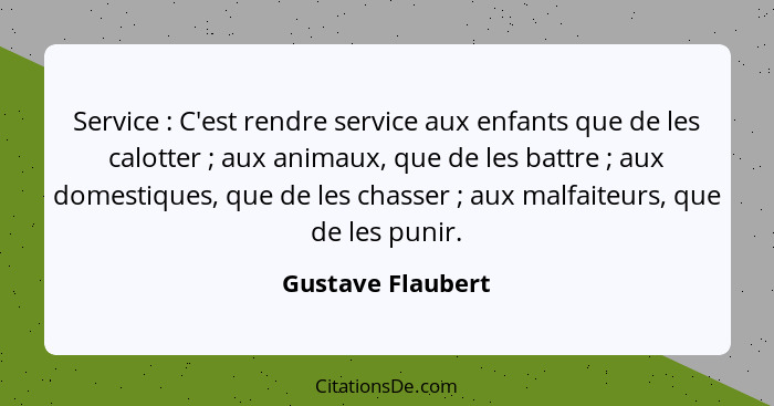 Service : C'est rendre service aux enfants que de les calotter ; aux animaux, que de les battre ; aux domestiques, q... - Gustave Flaubert