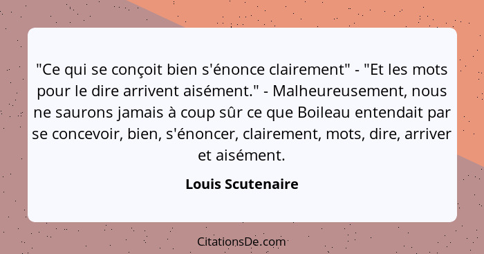 "Ce qui se conçoit bien s'énonce clairement" - "Et les mots pour le dire arrivent aisément." - Malheureusement, nous ne saurons jam... - Louis Scutenaire