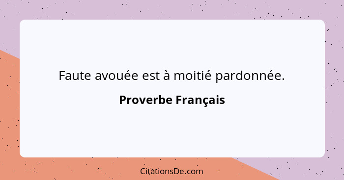 Faute avouée est à moitié pardonnée.... - Proverbe Français