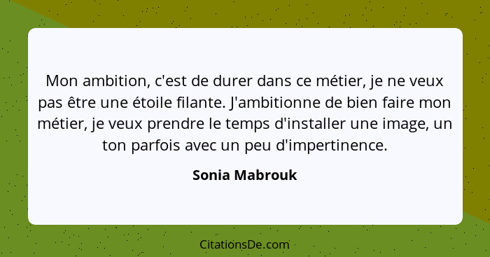 Mon ambition, c'est de durer dans ce métier, je ne veux pas être une étoile filante. J'ambitionne de bien faire mon métier, je veux pr... - Sonia Mabrouk