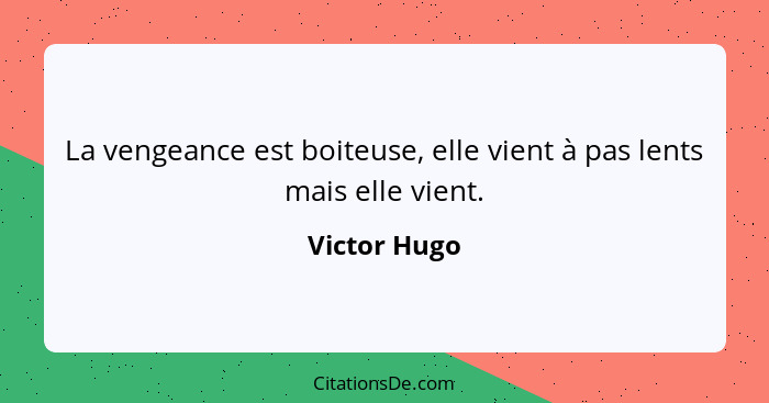 La vengeance est boiteuse, elle vient à pas lents mais elle vient.... - Victor Hugo