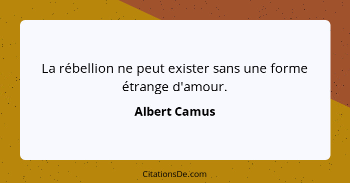 La rébellion ne peut exister sans une forme étrange d'amour.... - Albert Camus