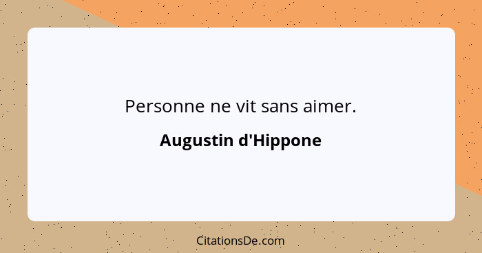 Personne ne vit sans aimer.... - Augustin d'Hippone