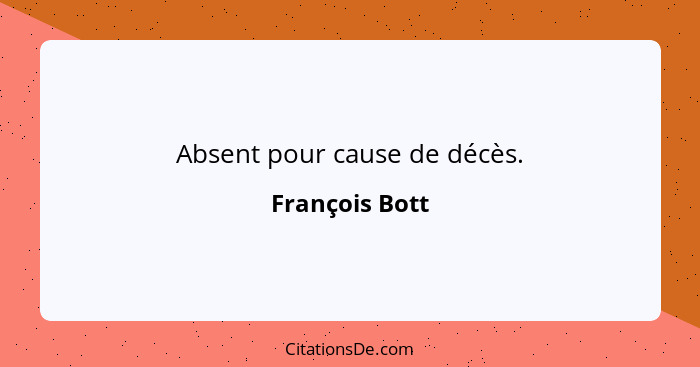 Absent pour cause de décès.... - François Bott