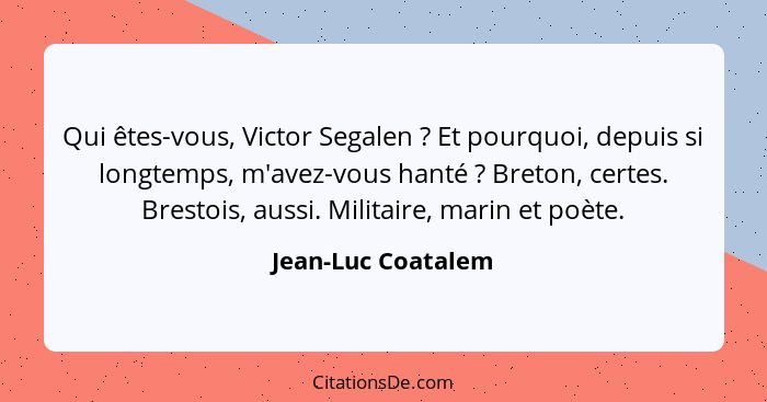 Qui êtes-vous, Victor Segalen ? Et pourquoi, depuis si longtemps, m'avez-vous hanté ? Breton, certes. Brestois, aussi. M... - Jean-Luc Coatalem