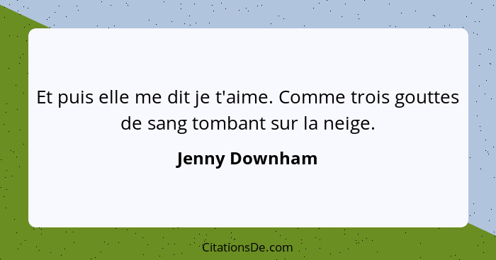 Et puis elle me dit je t'aime. Comme trois gouttes de sang tombant sur la neige.... - Jenny Downham