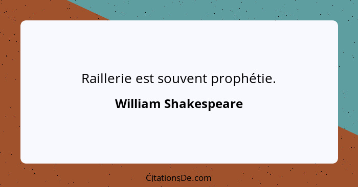 Raillerie est souvent prophétie.... - William Shakespeare