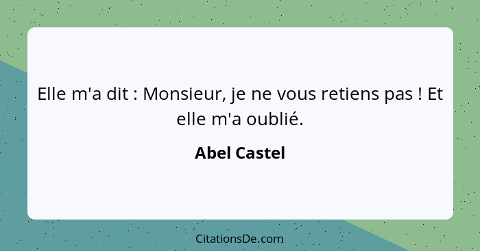 Elle m'a dit : Monsieur, je ne vous retiens pas ! Et elle m'a oublié.... - Abel Castel