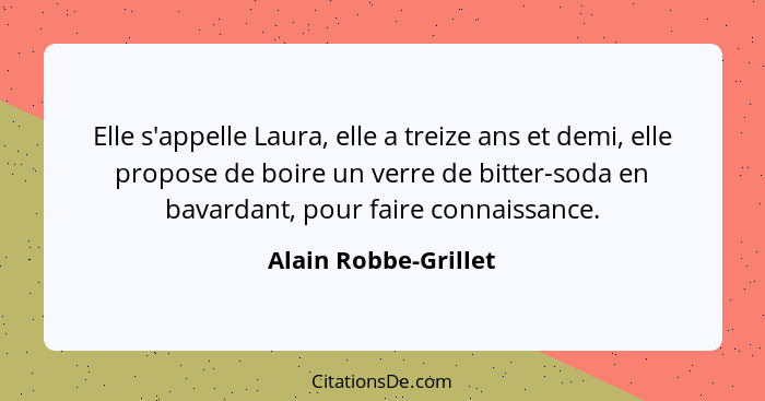 Elle s'appelle Laura, elle a treize ans et demi, elle propose de boire un verre de bitter-soda en bavardant, pour faire connaiss... - Alain Robbe-Grillet