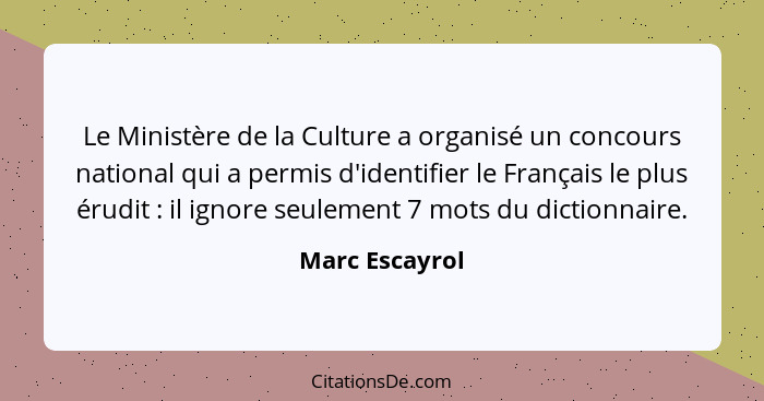 Le Ministère de la Culture a organisé un concours national qui a permis d'identifier le Français le plus érudit : il ignore seule... - Marc Escayrol