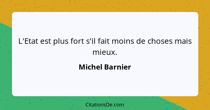 L'Etat est plus fort s'il fait moins de choses mais mieux.... - Michel Barnier