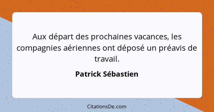 Aux départ des prochaines vacances, les compagnies aériennes ont déposé un préavis de travail.... - Patrick Sébastien