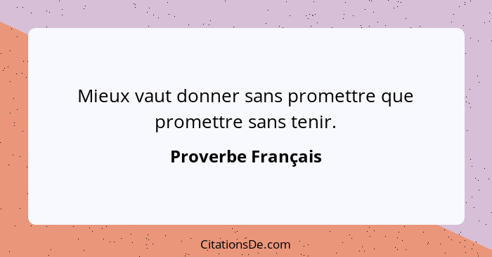 Mieux vaut donner sans promettre que promettre sans tenir.... - Proverbe Français