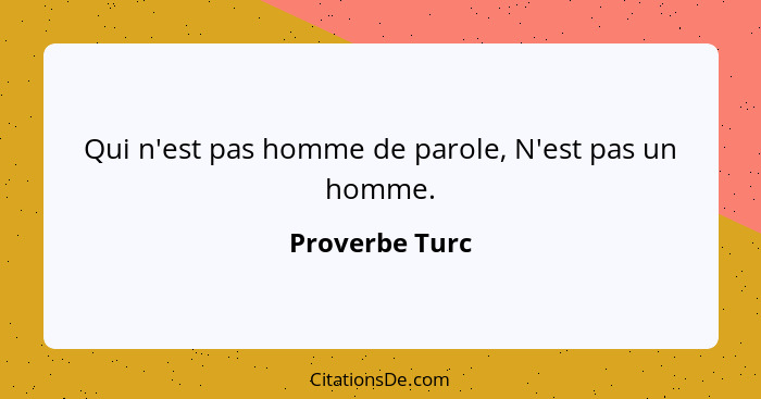 Qui n'est pas homme de parole, N'est pas un homme.... - Proverbe Turc