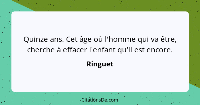 Quinze ans. Cet âge où l'homme qui va être, cherche à effacer l'enfant qu'il est encore.... - Ringuet