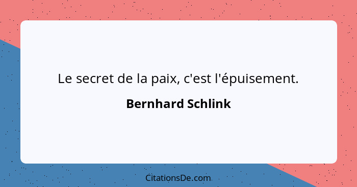 Le secret de la paix, c'est l'épuisement.... - Bernhard Schlink