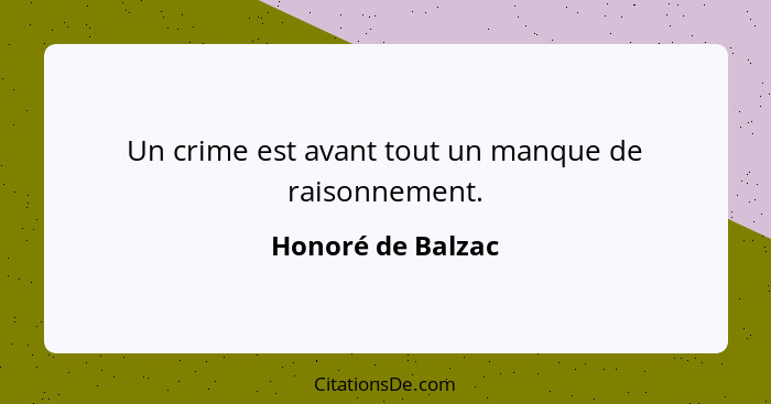 Un crime est avant tout un manque de raisonnement.... - Honoré de Balzac