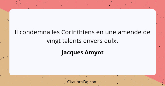 Il condemna les Corinthiens en une amende de vingt talents envers eulx.... - Jacques Amyot