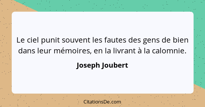 Le ciel punit souvent les fautes des gens de bien dans leur mémoires, en la livrant à la calomnie.... - Joseph Joubert