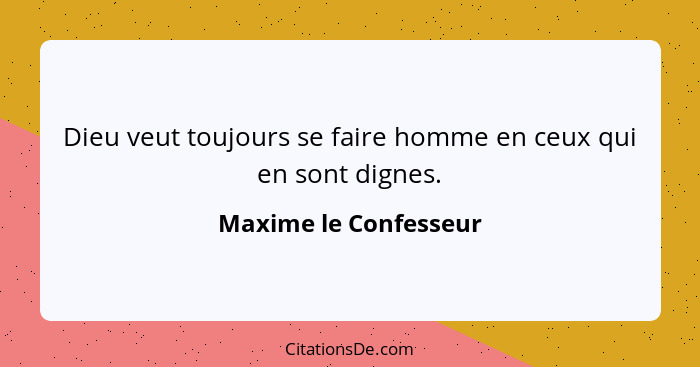 Dieu veut toujours se faire homme en ceux qui en sont dignes.... - Maxime le Confesseur