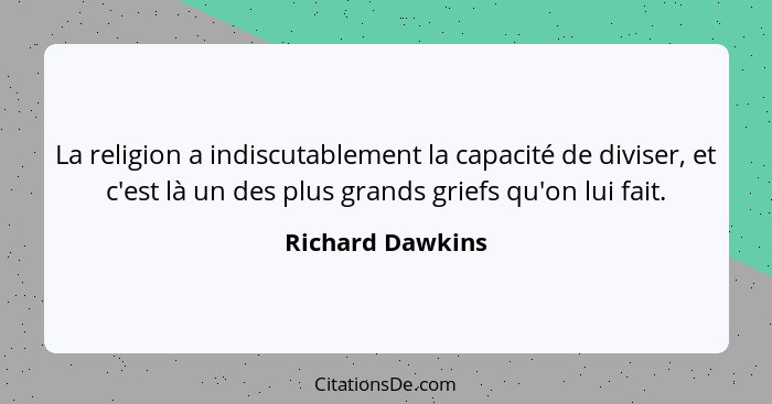 La religion a indiscutablement la capacité de diviser, et c'est là un des plus grands griefs qu'on lui fait.... - Richard Dawkins