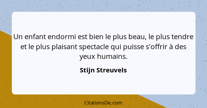 Un enfant endormi est bien le plus beau, le plus tendre et le plus plaisant spectacle qui puisse s'offrir à des yeux humains.... - Stijn Streuvels