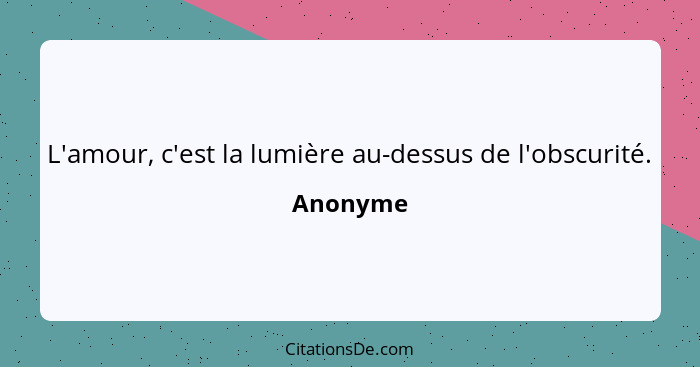 L'amour, c'est la lumière au-dessus de l'obscurité.... - Anonyme