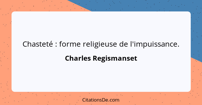 Chasteté : forme religieuse de l'impuissance.... - Charles Regismanset