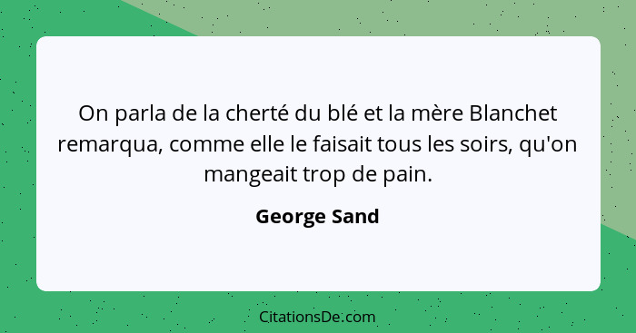 On parla de la cherté du blé et la mère Blanchet remarqua, comme elle le faisait tous les soirs, qu'on mangeait trop de pain.... - George Sand