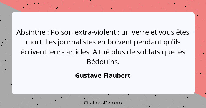 Absinthe : Poison extra-violent : un verre et vous êtes mort. Les journalistes en boivent pendant qu'ils écrivent leurs a... - Gustave Flaubert