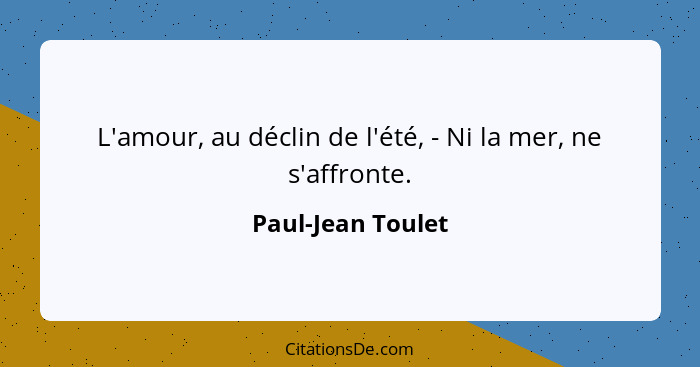 L'amour, au déclin de l'été, - Ni la mer, ne s'affronte.... - Paul-Jean Toulet