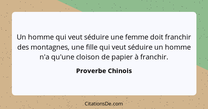 Un homme qui veut séduire une femme doit franchir des montagnes, une fille qui veut séduire un homme n'a qu'une cloison de papier à... - Proverbe Chinois