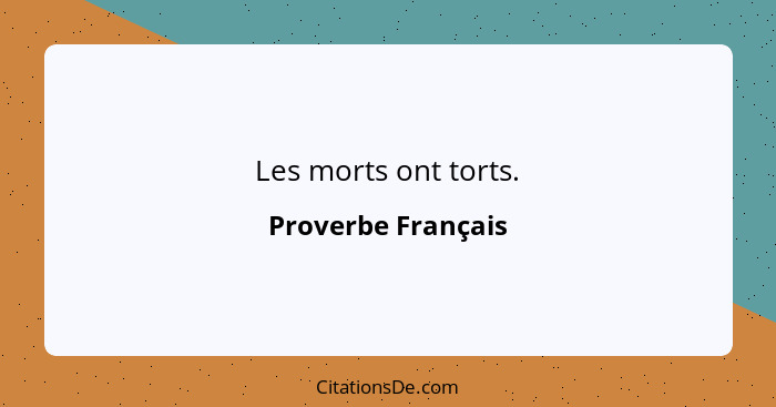 Les morts ont torts.... - Proverbe Français