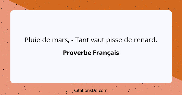 Pluie de mars, - Tant vaut pisse de renard.... - Proverbe Français