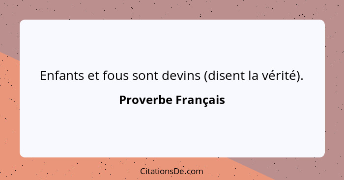 Enfants et fous sont devins (disent la vérité).... - Proverbe Français