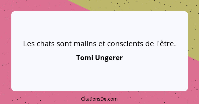 Les chats sont malins et conscients de l'être.... - Tomi Ungerer