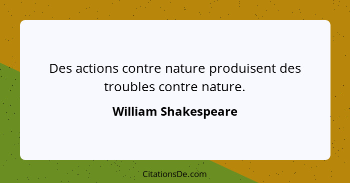 Des actions contre nature produisent des troubles contre nature.... - William Shakespeare