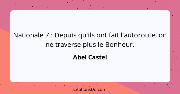 Nationale 7 : Depuis qu'ils ont fait l'autoroute, on ne traverse plus le Bonheur.... - Abel Castel