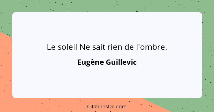 Le soleil Ne sait rien de l'ombre.... - Eugène Guillevic