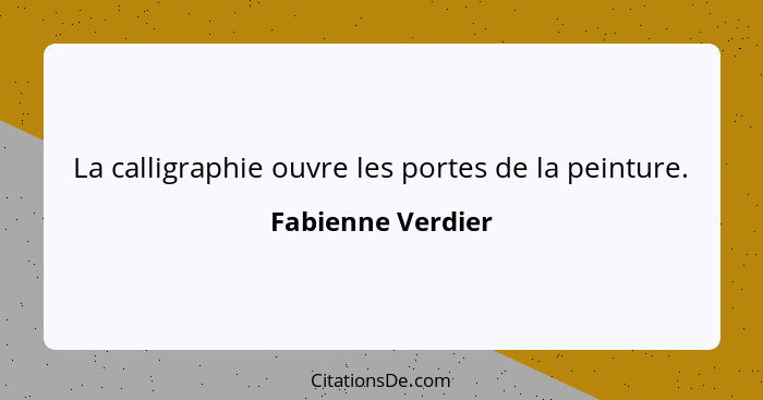 La calligraphie ouvre les portes de la peinture.... - Fabienne Verdier