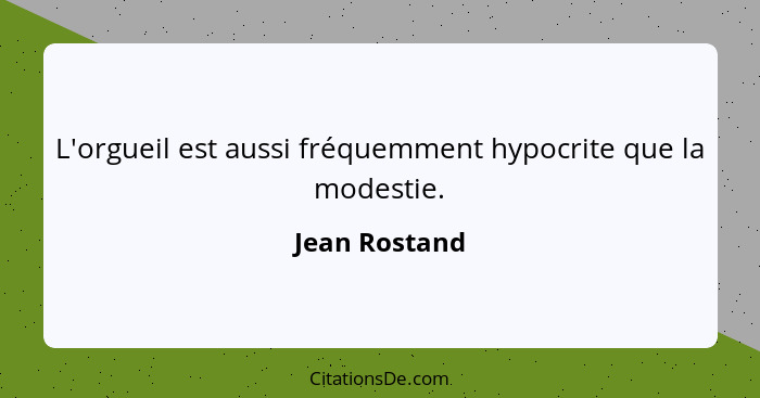 Jean Rostand L Orgueil Est Aussi Frequemment Hypocrite Que