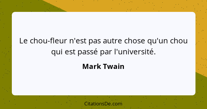 Le chou-fleur n'est pas autre chose qu'un chou qui est passé par l'université.... - Mark Twain