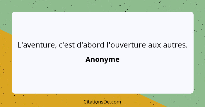 L'aventure, c'est d'abord l'ouverture aux autres.... - Anonyme