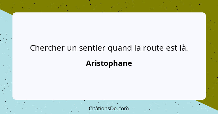 Chercher un sentier quand la route est là.... - Aristophane