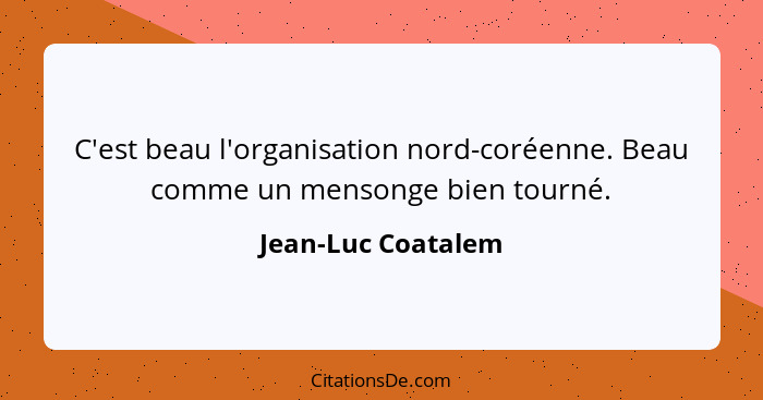 C'est beau l'organisation nord-coréenne. Beau comme un mensonge bien tourné.... - Jean-Luc Coatalem